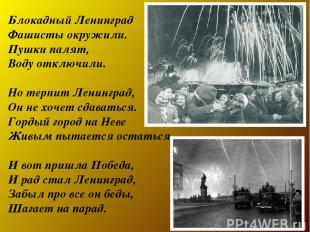 Блокадный Ленинград  Фашисты окружили.  Пушки палят,  Воду отключили.  Но терпит