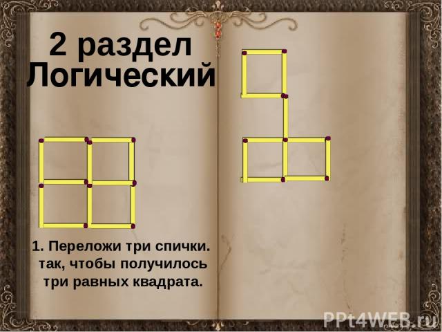 2 раздел Логический 1. Переложи три спички. так, чтобы получилось три равных квадрата.