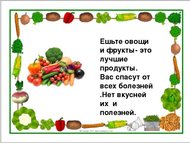 Ешьте овощи и фрукты- это лучшие продукты. Вас спасут от всех болезней .Нет вкусней их и полезней.