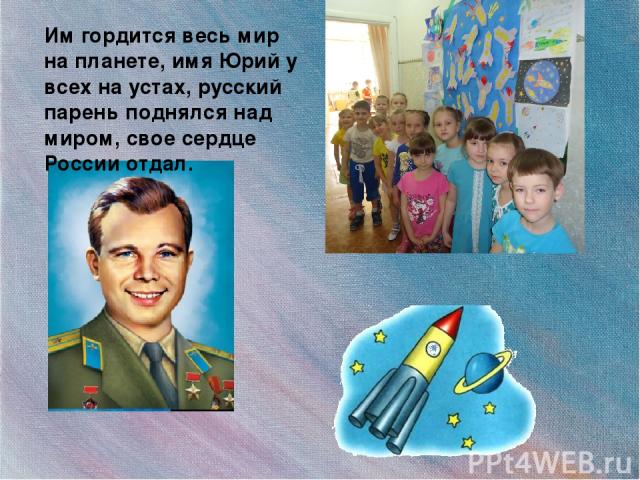 Им гордится весь мир на планете, имя Юрий у всех на устах, русский парень поднялся над миром, свое сердце России отдал.