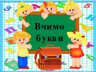 Вчимо букви Вчитель – логопед Мовчан Наталія Михайлівна