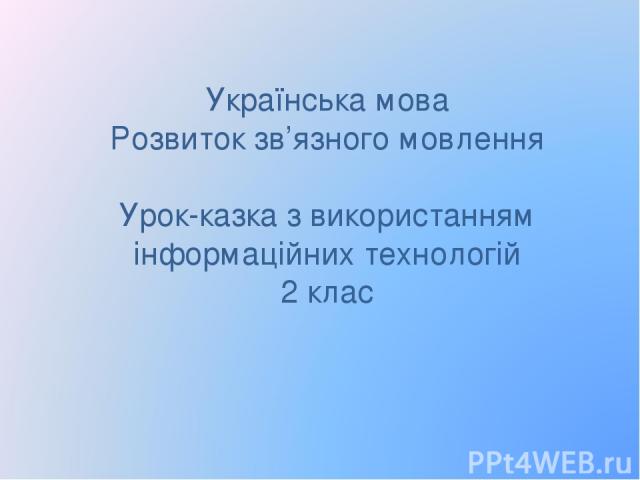 Українська мова Розвиток зв’язного мовлення Урок-казка з використанням інформаційних технологій 2 клас