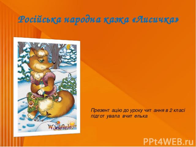 Російська народна казка «Лисичка» Презентацію до уроку читання в 2 класі підготувала вчителька