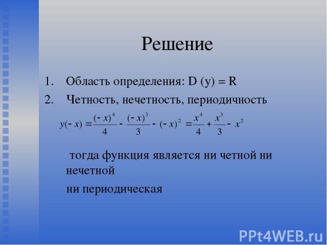 Решение Область определения: D (y) = R Четность, нечетность, периодичность тогда функция является ни четной ни нечетной ни периодическая