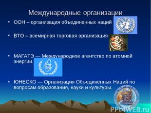 Международные организации ООН – организация объединенных наций ВТО – всемирная т