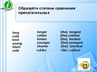 long cold kind young short cold longer (the) longest colder (the) coldest kinder