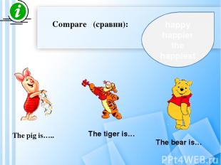 Compare (сравни): The pig is….. The tiger is… The bear is… happy happier the hap