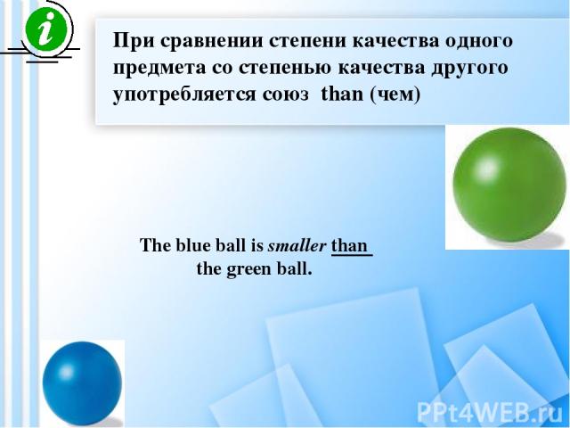 При сравнении степени качества одного предмета со степенью качества другого употребляется союз than (чем) The blue ball is smaller than the green ball.
