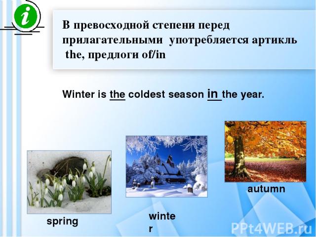 В превосходной степени перед прилагательными употребляется артикль thе, предлоги of/in spring winter autumn Winter is the coldest season in the year.