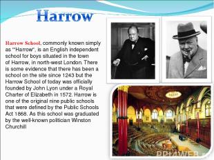 Harrow School, commonly known simply as "'Harrow", is an English independent sch