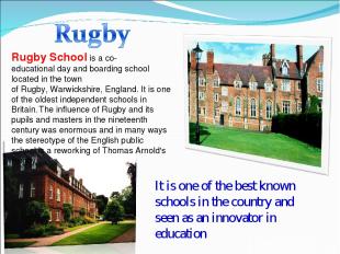 Rugby School is a co-educational day and boarding school located in the town of 
