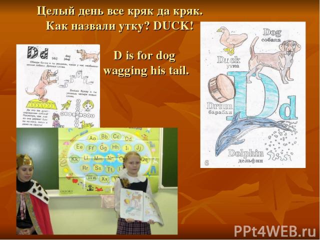 Целый день все кряк да кряк. Как назвали утку? DUCK! D is for dog wagging his tail.