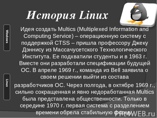 Идея создать Multics (Multiplexed Information and Computing Service) – операционную систему с поддержкой CTSS – пришла профессору Джеку Дэннису из Массачусетского Технологического Института. Ее подхватили студенты и в 1963 г. Вместе они разработали …
