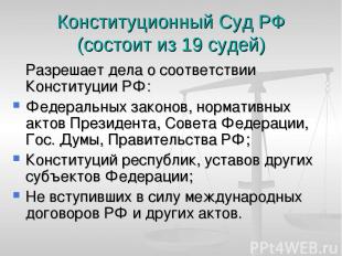 Конституционный Суд РФ (состоит из 19 судей) Разрешает дела о соответствии Конст