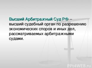 Высший Арбитражный Суд РФ – высший судебный орган по разрешению экономических сп