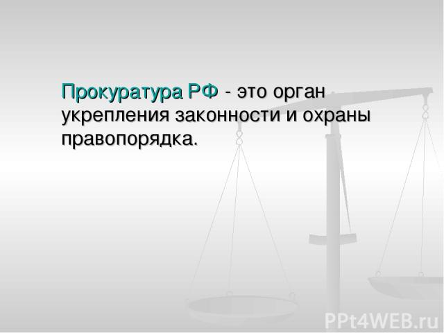 Прокуратура РФ - это орган укрепления законности и охраны правопорядка.