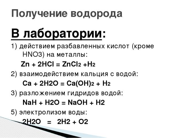 В лаборатории: 1) действием разбавленных кислот (кроме HNO3) на металлы: Zn + 2HCl = ZnCI2 +H2 2) взаимодействием кальция с водой: Ca + 2H2O = Ca(OH)2 + H2 3) разложением гидридов водой: NaH + H2O = NaOH + H2 5) электролизом воды: 2H2O = 2H2 + O2 По…