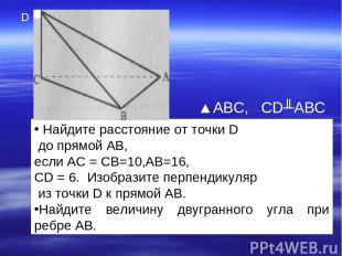 Найдите расстояние от точки D до прямой АВ, если АС = CB=10,AB=16, CD = 6. Изобр