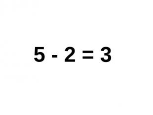 5 - 2 = 3 5 - 2 = 3.
