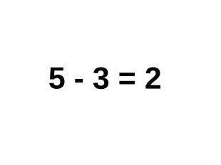 5 - 3 = 2 5 - 3 = 2.
