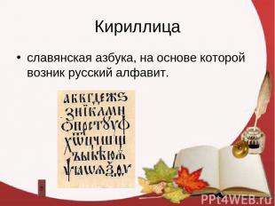 Кириллица славянская азбука, на основе которой возник русский алфавит.