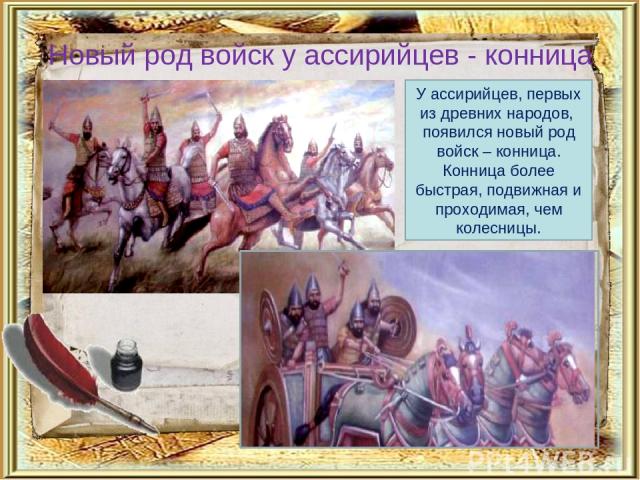Новый род войск у ассирийцев - конница У ассирийцев, первых из древних народов, появился новый род войск – конница. Конница более быстрая, подвижная и проходимая, чем колесницы.