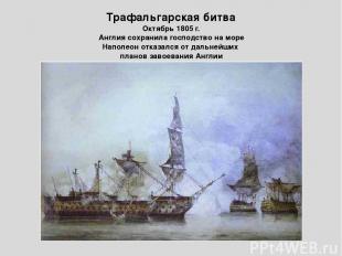 Трафальгарская битва Октябрь 1805 г. Англия сохранила господство на море Наполео