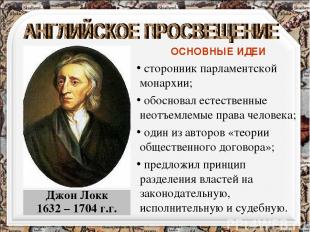 Джон Локк 1632 – 1704 г.г. ОСНОВНЫЕ ИДЕИ сторонник парламентской монархии; обосн