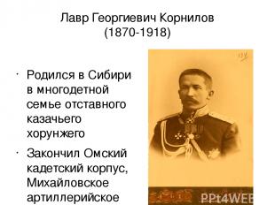 Лавр Георгиевич Корнилов (1870-1918) Родился в Сибири в многодетной семье отстав