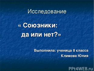 Исследование « Союзники: да или нет?» Выполнила: ученица 8 класса Климова Юлия