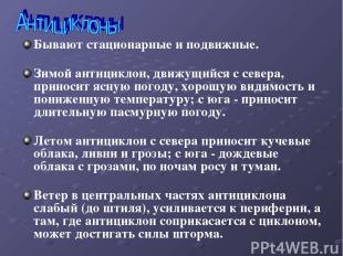 Бывают стационарные и подвижные. Зимой антициклон, движущийся с севера, приносит