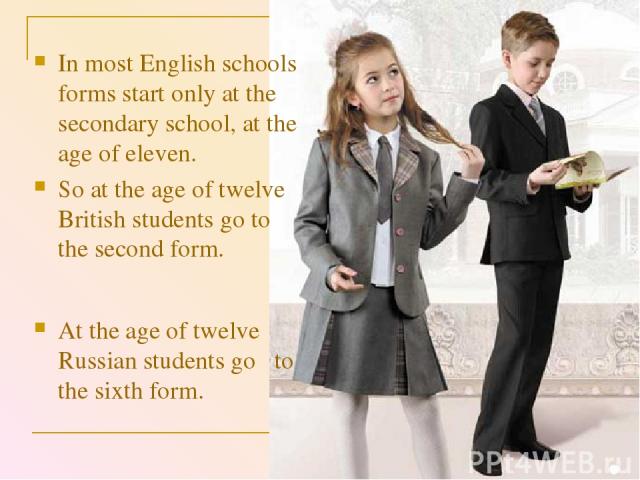 At the age of twelve Russian students go to the sixth form. In most English schools forms start only at the secondary school, at the age of eleven. So at the age of twelve British students go to the second form.