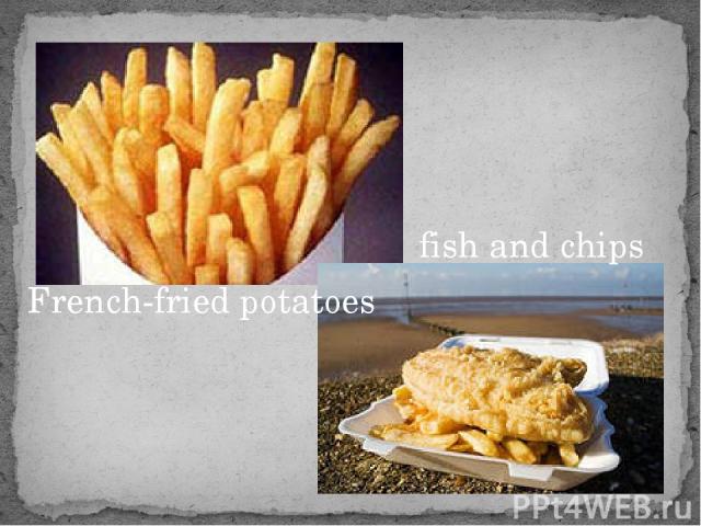 French-fried potatoes fish and chips