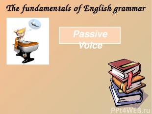 Passive Voice The fundamentals of English grammar