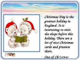 Christmas Day is the greatest holiday in England. It is interesting to visit the