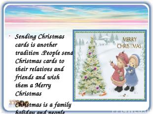 Sending Christmas cards is another tradition .People send Christmas cards to the