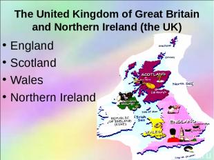 The United Kingdom of Great Britain and Northern Ireland (the UK) England Scotla