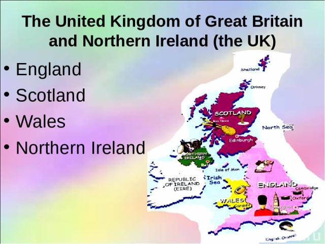 The United Kingdom of Great Britain and Northern Ireland (the UK) England Scotland Wales Northern Ireland