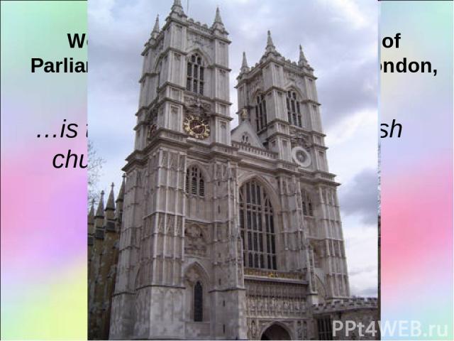 …is the most well-known English church USE: Westminster Abbey, the Houses of Parliament, Big Ben, the Tower of London, Tower Bridge