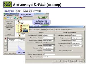* Антивирус DrWeb (сканер) Запуск: Пуск – Сканер DrWeb старт настройки выбрать,