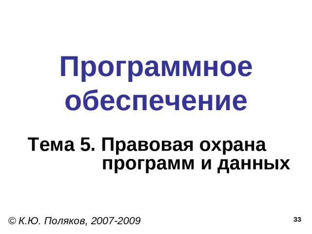 * Программное обеспечение Тема 5. Правовая охрана программ и данных © К.Ю. Поляков, 2007-2009
