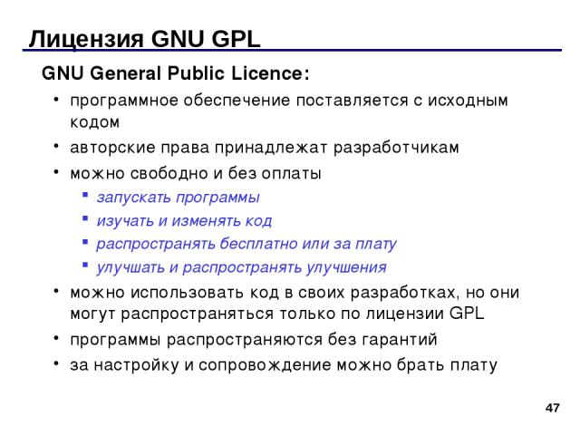 * Лицензия GNU GPL GNU General Public Licence: программное обеспечение поставляется с исходным кодом авторские права принадлежат разработчикам можно свободно и без оплаты запускать программы изучать и изменять код распространять бесплатно или за пла…