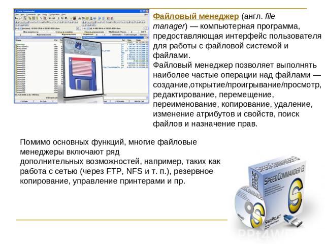 Файловый менеджер (англ. file manager) — компьютерная программа, предоставляющая интерфейс пользователя для работы с файловой системой и файлами. Файловый менеджер позволяет выполнять наиболее частые операции над файлами — создание,открытие/проигрыв…