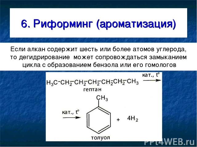 6. Риформинг (ароматизация) Если алкан содержит шесть или более атомов углерода, то дегидрирование может сопровождаться замыканием цикла с образованием бензола или его гомологов