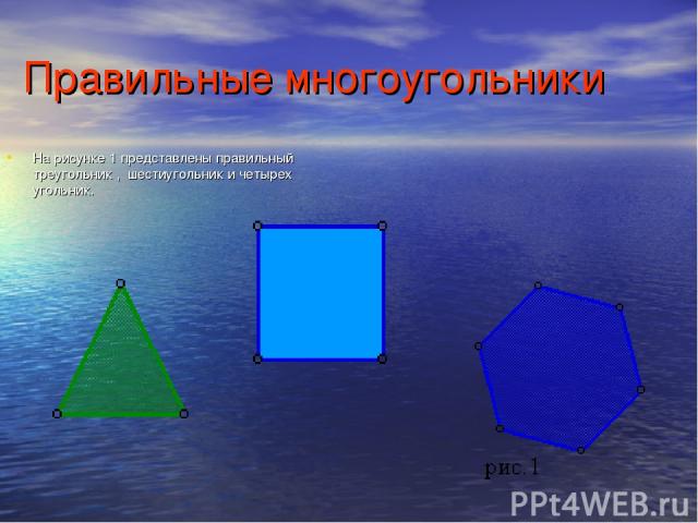 Правильные многоугольники На рисунке 1 представлены правильный треугольник , шестиугольник и четырех угольник.