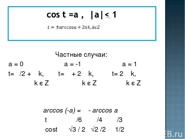 Частные случаи: а = 0 а = -1 а = 1 t= π/2 + π k, t= π + 2 π k, t= 2 π k, k є Z k є Z k є Z аrcсos (-а) = π - аrcсos а t π /6 π /4 π /3 cost √3 / 2 √2 /2 1/2