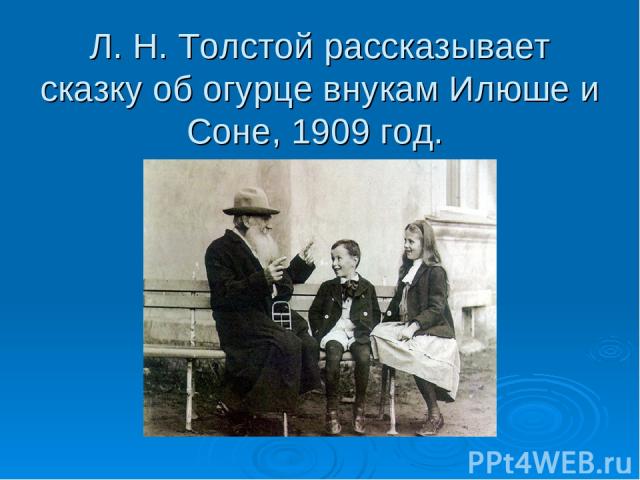 Л. Н. Толстой рассказывает сказку об огурце внукам Илюше и Соне, 1909 год.