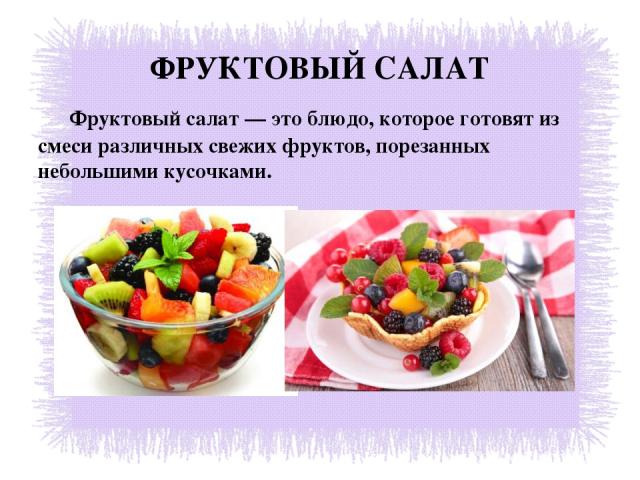 ФРУКТОВЫЙ САЛАТ Фруктовый салат — это блюдо, которое готовят из смеси различных свежих фруктов, порезанных небольшими кусочками.
