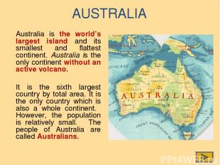 AUSTRALIA Australia is the world’s largest island and its smallest and flattest