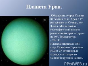 Планета Уран. Обращение вокруг Солнца 84 земных года. Уран в 19 раз дальше от Со